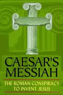 watch-Caesar’s Messiah: The Roman Conspiracy to Invent Jesus