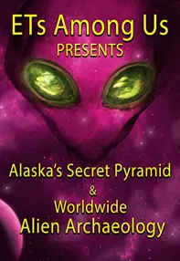 watch-ETs Among Us 7: Alaska’s Secret Pyramid & Worldwide Alien Archaeology