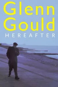 watch-Glenn Gould: Hereafter