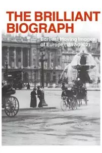 watch-The Brilliant Biograph: Earliest Moving Images of Europe (1897-1902)